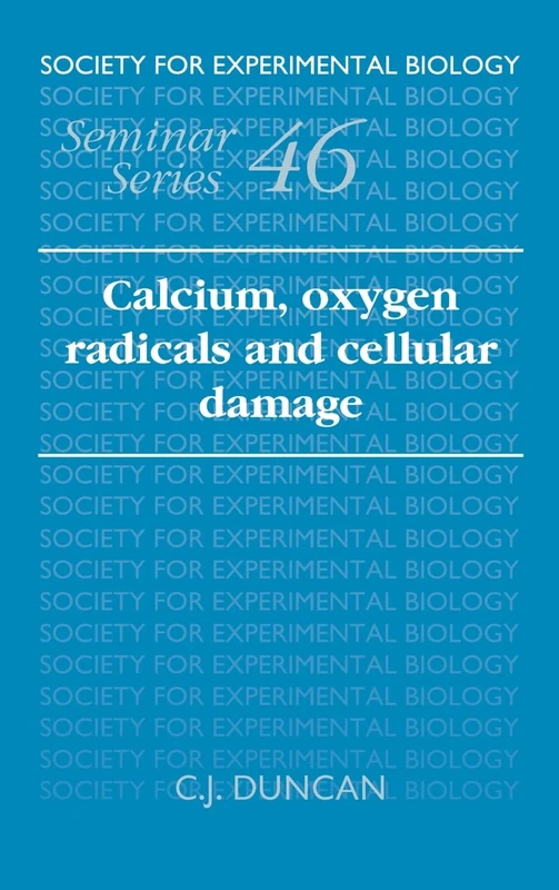 Calcium, Oxygen Radicals and Cellular Damage (Society for Experimental Biology Seminar): 46 (Society for Experimental Biology Seminar Series, Series Number 46)
