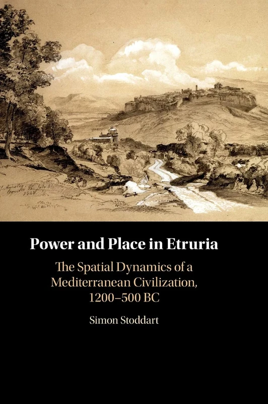 Power and Place in Etruria: Volume 1: The Spatial Dynamics of a Mediterranean Civilization, 1200–500 BC (Cambridge Studies in Archaeology)
