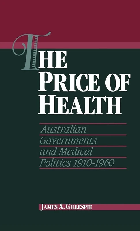 The Price of Health: Australian Governments and Medical Politics 1910–1960 (Studies in Australian History)
