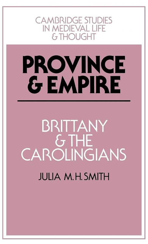 Province and Empire: Brittany and the Carolingians: 18 (Cambridge Studies in Medieval Life and Thought: Fourth Series, Series Number 18)