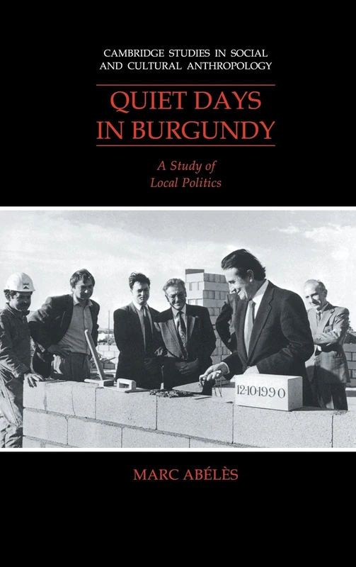 Quiet Days in Burgundy: A Study of Local Politics: 79 (Cambridge Studies in Social and Cultural Anthropology, Series Number 79)