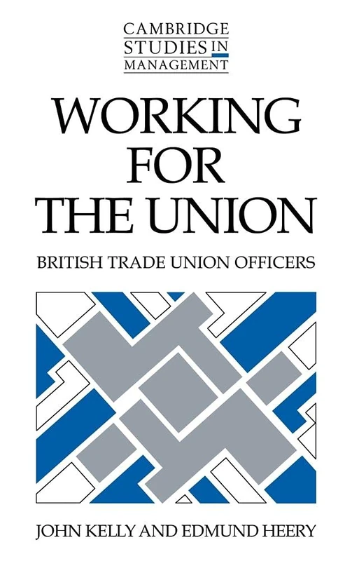 Working for the Union: British Trade Union Officers: 22 (Cambridge Studies in Management, Series Number 22)
