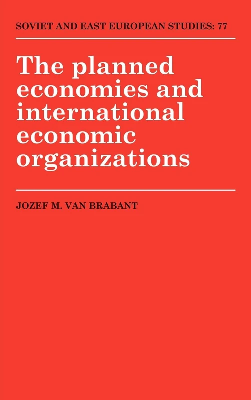 The Planned Economies and International Economic Organizations: 77 (Cambridge Russian, Soviet and Post-Soviet Studies, Series Number 77)