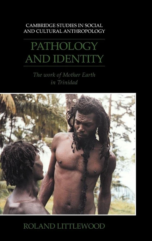 Pathology and Identity: The Work of Mother Earth in Trinidad: 90 (Cambridge Studies in Social and Cultural Anthropology, Series Number 90)