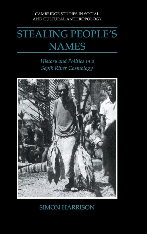 Stealing People's Names: History and Politics in a Sepik River Cosmology: 71 (Cambridge Studies in Social and Cultural Anthropology, Series Number 71)