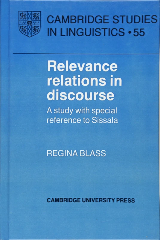 Relevance Relations in Discourse: A Study with Special Reference to Sissala (Cambridge Studies in Linguistics): 55 (Cambridge Studies in Linguistics, Series Number 55)