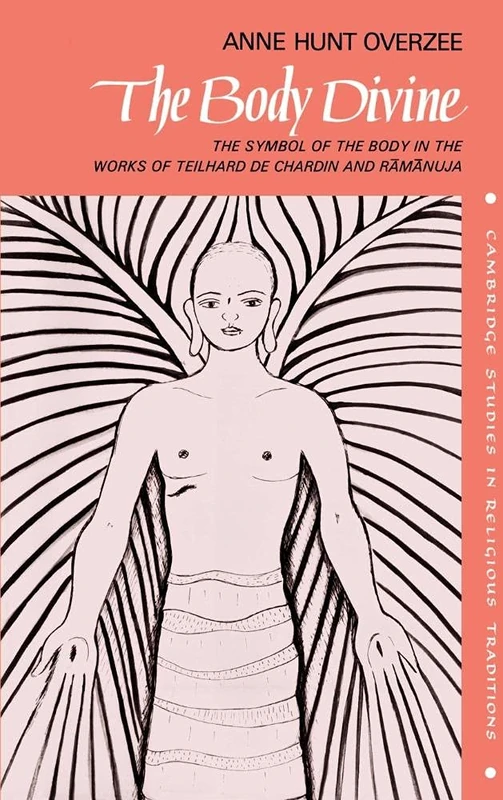 The Body Divine: The Symbol of the Body in the Works of Teilhard de Chardin and Ramanuja: 2 (Cambridge Studies in Religious Traditions, Series Number 2)