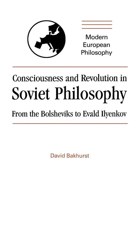 Consciousness and Revolution in Soviet Philosophy: From the Bolsheviks to Evald Ilyenkov (Modern European Philosophy)