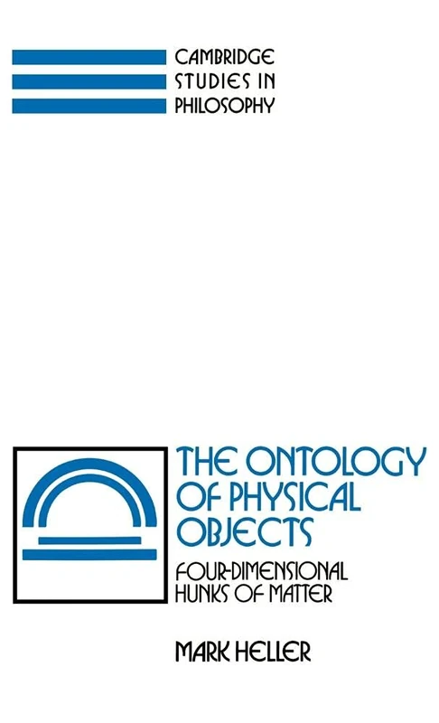 The Ontology of Physical Objects: Four-Dimensional Hunks of Matter (Cambridge Studies in Philosophy)