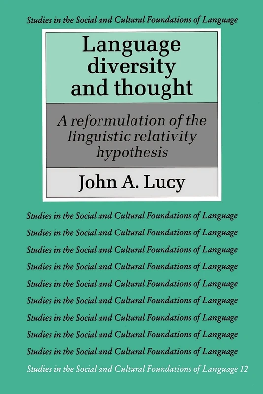 Language Diversity and Thought: A Reformulation of the Linguistic Relativity Hypothesis: 12 (Studies in the Social and Cultural Foundations of Language, Series Number 12)