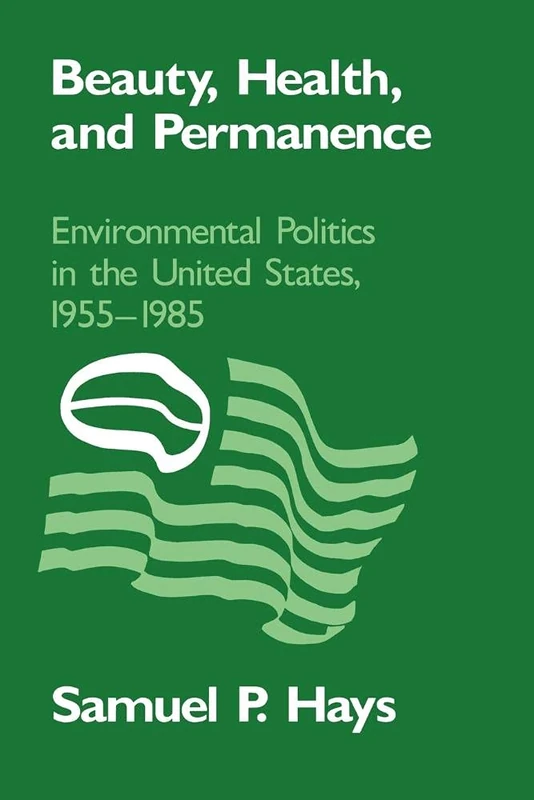 Beauty, Health and Permanence: Environmental Politics in the United States, 1955–1985 (Studies in Environment and History)