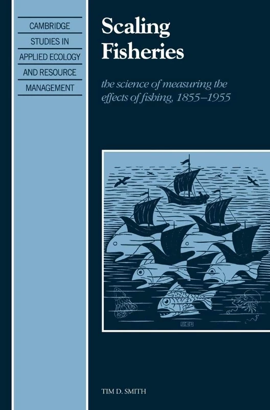 Scaling Fisheries: The Science of Measuring the Effects of Fishing, 1855–1955 (Cambridge Studies in Applied Ecology and Resource Management)
