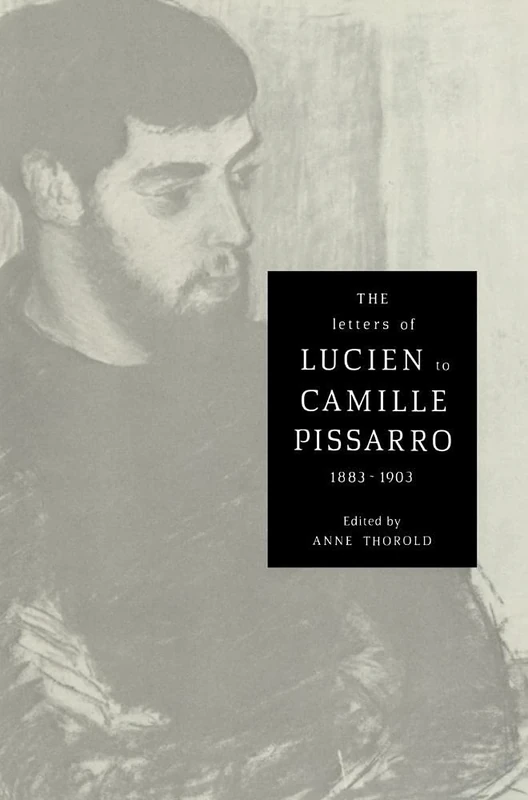 The Letters of Lucien to Camille Pissarro, 1883–1903 (Cambridge Studies in the History of Art)