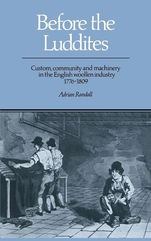 Before the Luddites: Custom, Community and Machinery in the English Woollen Industry, 1776–1809