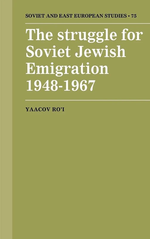 The Struggle for Soviet Jewish Emigration, 1948–1967: 75 (Cambridge Russian, Soviet and Post-Soviet Studies, Series Number 75)