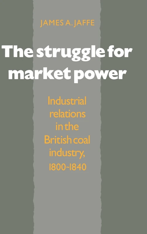 The Struggle for Market Power: Industrial Relations in the British Coal Industry, 1800–1840