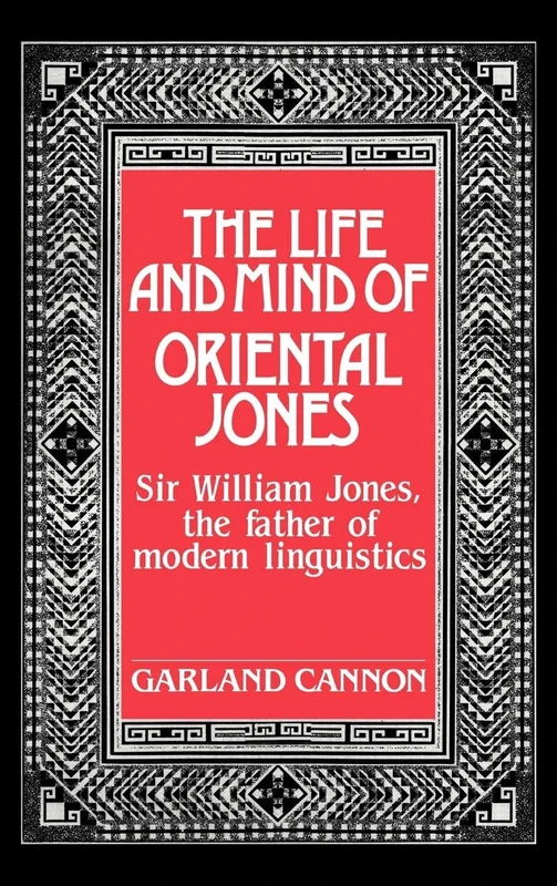 The Life and Mind of Oriental Jones: Sir William Jones, the Father of Modern Linguistics: 0