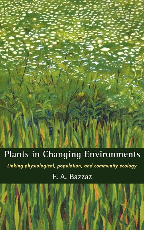 Plants in Changing Environments: Linking Physiological, Population, and Community Ecology (Cambridge Studies in Ecology (Hardcover))