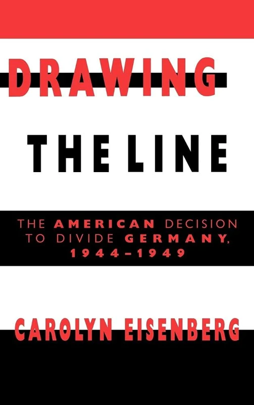 Drawing the Line: The American Decision to Divide Germany, 1944–1949