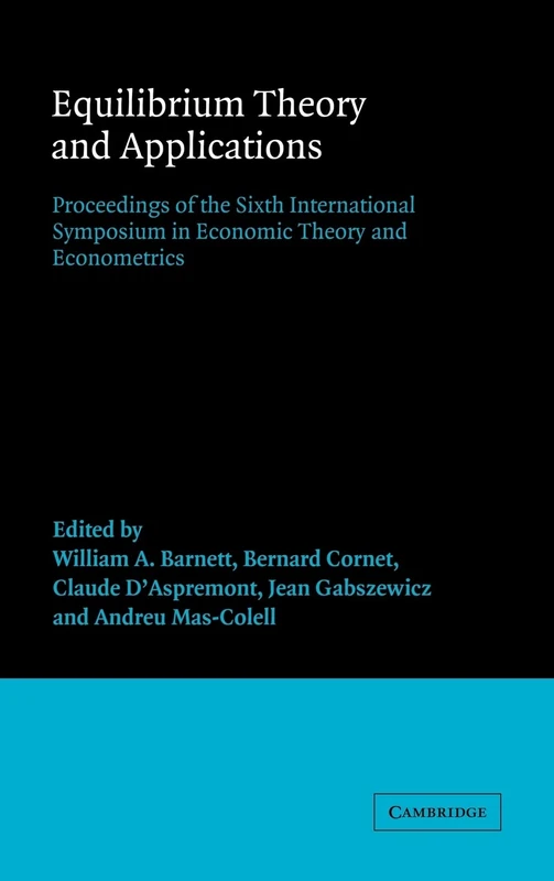 Equilibrium Theory and Applications: Proceedings of the Sixth International Symposium in Economic Theory and Econometrics: Equilibrium Theory and ... in Economic Theory & Econometrics): 6