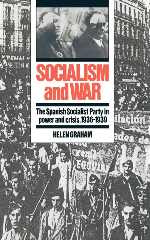 Socialism and War: The Spanish Socialist Party in Power and Crisis, 1936–1939