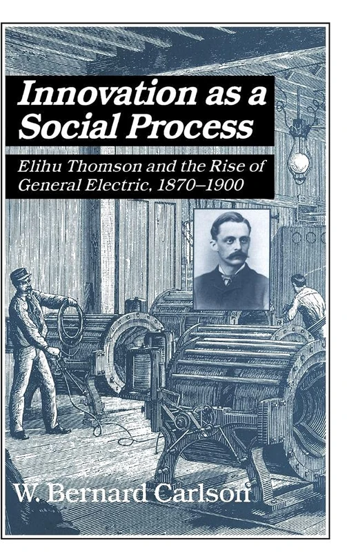 Innovation as a Social Process: Elihu Thomson and the Rise of General Electric (Studies in Economic History and Policy: USA in the Twentieth Century) - Image 1