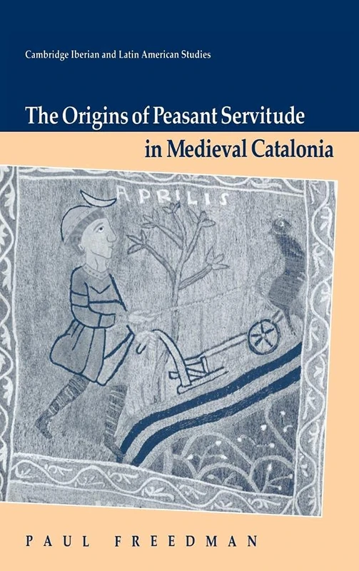 The Origins of Peasant Servitude in Medieval Catalonia (Cambridge Iberian and Latin American Studies)
