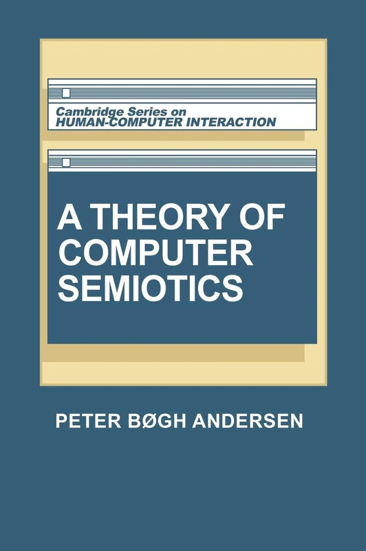 A Theory of Computer Semiotics: Semiotic Approaches to Construction and Assessment of Computer Systems: 3 (Cambridge Series on Human-Computer Interaction, Series Number 3)