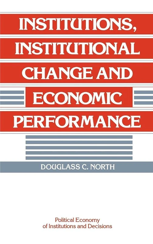 Institutions, Institutional Change and Economic Performance (Political Economy of Institutions and Decisions)