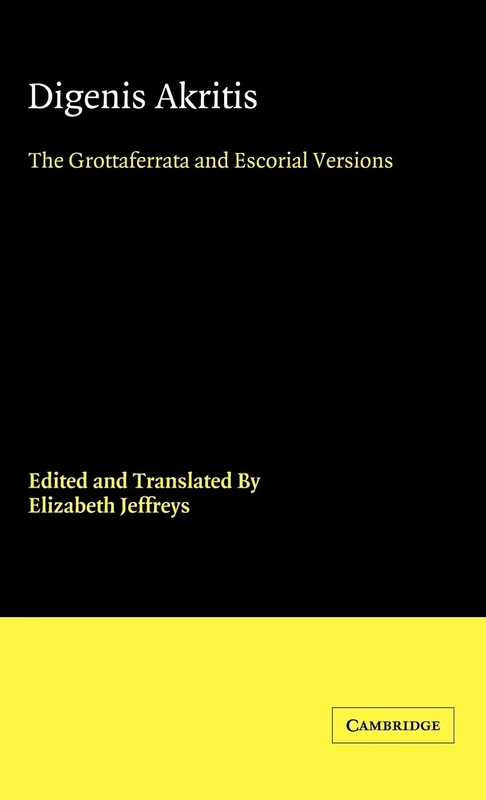 Digenis Akritis: The Grottaferrata and Escorial Versions: 7 (Cambridge Medieval Classics, Series Number 7)
