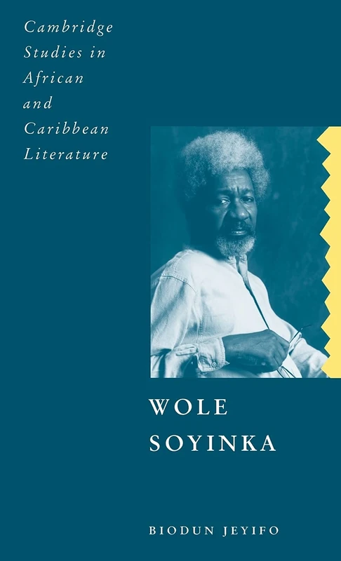 Wole Soyinka: Politics, Poetics, and Postcolonialism: 9 (Cambridge Studies in African and Caribbean Literature, Series Number 9)