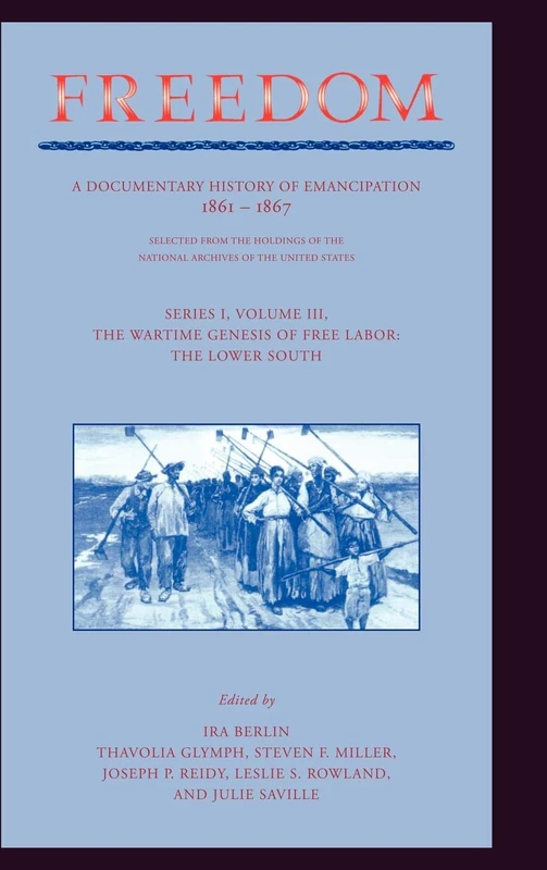 Freedom: Volume 3, Series 1: The Wartime Genesis of Free Labour: The Lower South: A Documentary History of Emancipation, 1861–1867
