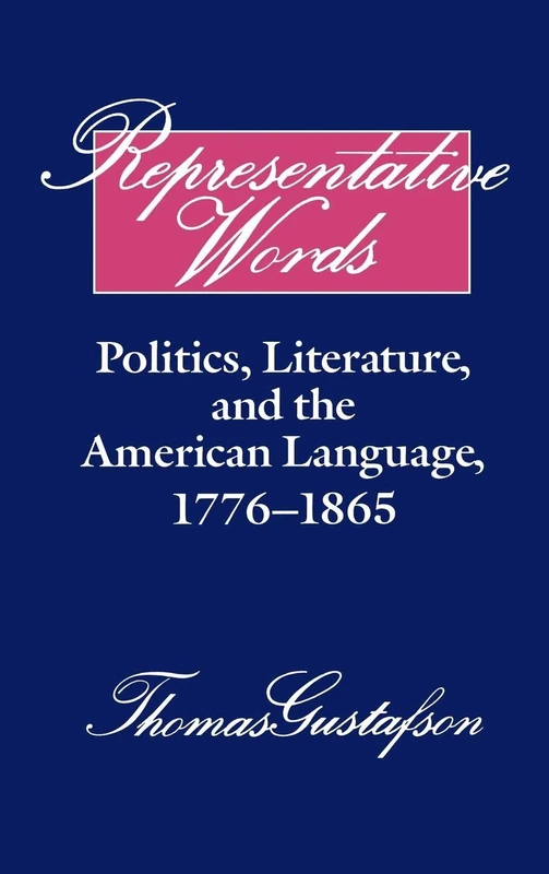 Representative Words: Politics, Literature, and the American Language, 1776–1865: 60 (Cambridge Studies in American Literature and Culture, Series Number 60)