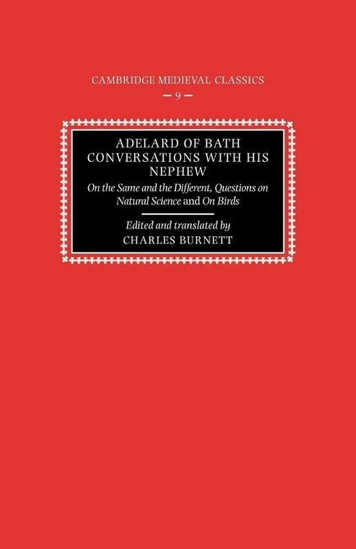 Adelard of Bath Conversatns Nephew: On the Same and the Different, Questions on Natural Science, and On Birds: 9 (Cambridge Medieval Classics, Series Number 9)