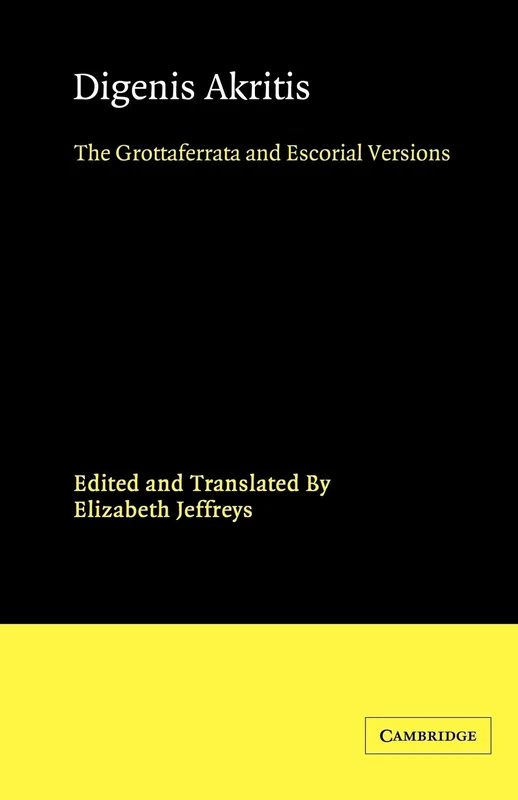 Digenis Akritis: The Grottaferrata and Escorial Versions: 7 (Cambridge Medieval Classics, Series Number 7)