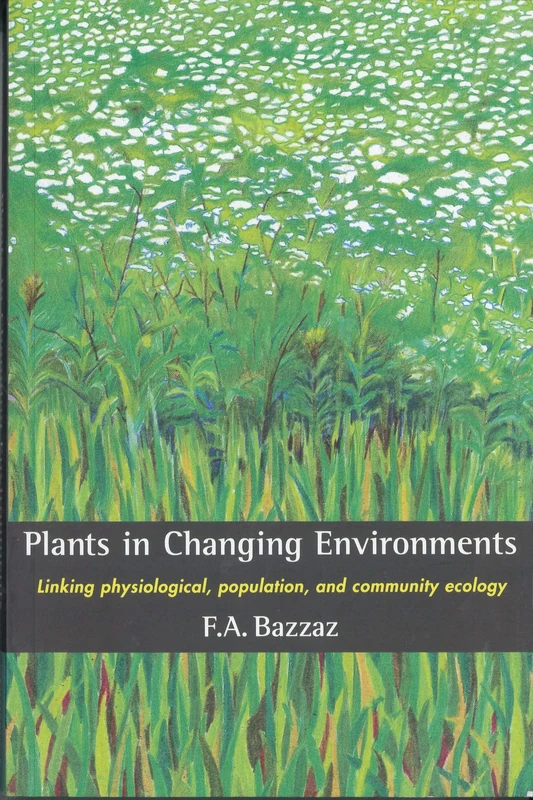 Plants in Changing Environments: Linking Physiological, Population, and Community Ecology (Cambridge Studies in Ecology (Paperback))