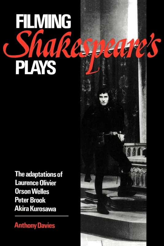 Filming Shakespeare's Plays: The Adaptations of Laurence Olivier, Orson Welles, Peter Brook and Akira Kurosawa