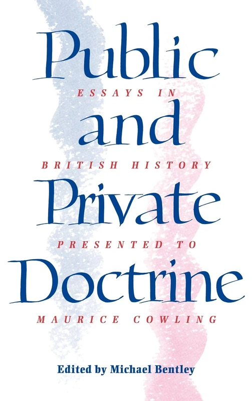 Public and Private Doctrine: Essays in British History Presented to Maurice Cowling