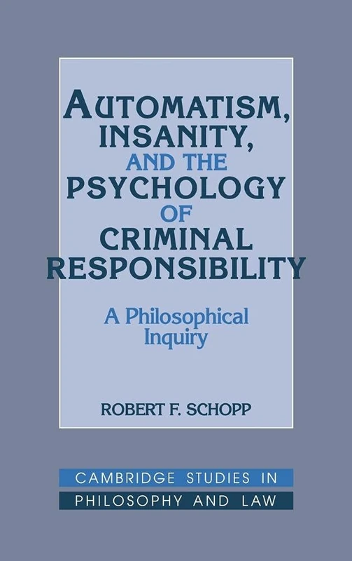 Automatism, Insanity, and the Psychology of Criminal Responsibility: A Philosophical Inquiry (Cambridge Studies in Philosophy and Law)
