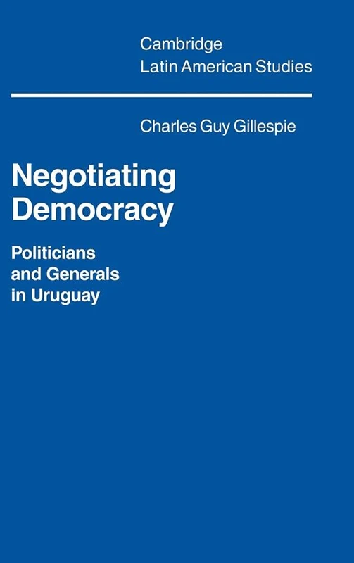 Negotiating Democracy: Politicians and Generals in Uruguay: 72 (Cambridge Latin American Studies, Series Number 72) - Image 1