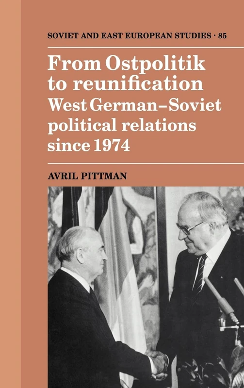 From Ostpolitik to Reunification: West German-Soviet Political Relations since 1974: 85 (Cambridge Russian, Soviet and Post-Soviet Studies, Series Number 85)