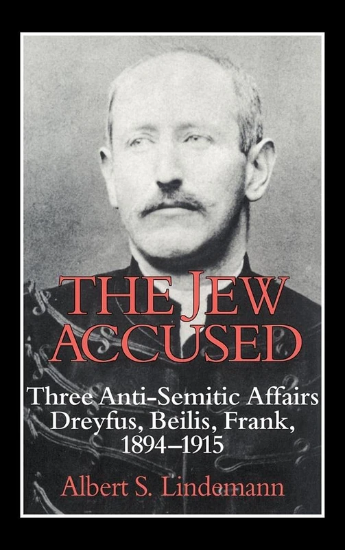 The Jew Accused: Three Anti-Semitic Affairs (Dreyfus, Beilis, Frank) 1894–1915