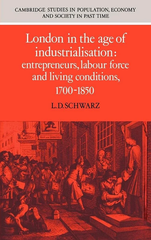 London in the Age of Industrialisation: Entrepreneurs, Labour Force and Living Conditions, 1700–1850: 19 (Cambridge Studies in Population, Economy and Society in Past Time, Series Number 19)