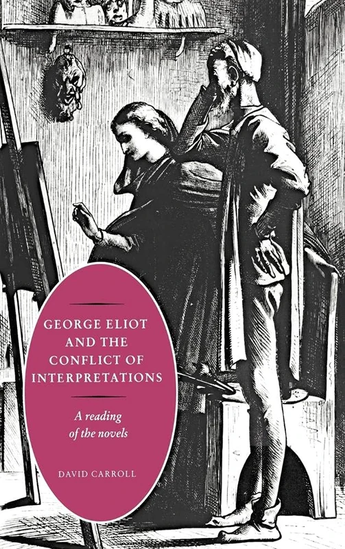 George Eliot and the Conflict of Interpretations: A Reading of the Novels