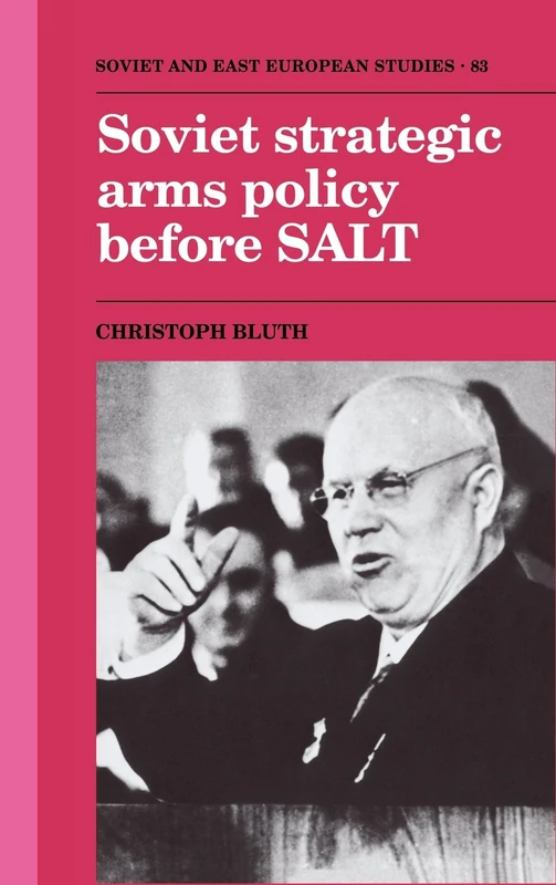 Soviet Strategic Arms Policy before SALT: 83 (Cambridge Russian, Soviet and Post-Soviet Studies, Series Number 83)