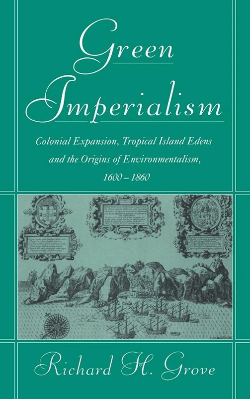 Green Imperialism: Colonial Expansion, Tropical Island Edens and the Origins of Environmentalism, 1600–1860 (Studies in Environment and History)