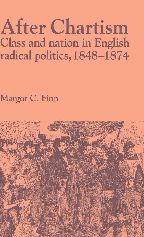 After Chartism: Class and Nation in English Radical Politics 1848–1874 (Past and Present Publications)