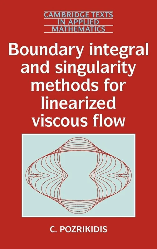 Boundary Integral and Singularity Methods for Linearized Viscous Flow: 8 (Cambridge Texts in Applied Mathematics, Series Number 8)