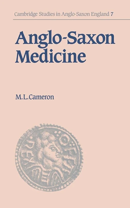 Anglo-Saxon Medicine: 7 (Cambridge Studies in Anglo-Saxon England, Series Number 7)