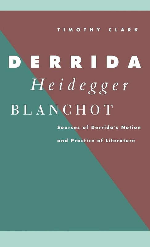 Derrida, Heidegger, Blanchot: Sources of Derrida's Notion and Practice of Literature